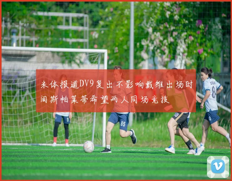米体报道DV9复出不影响戴维出场时间斯帕莱蒂希望两人同场竞技