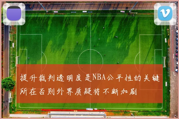 提升裁判透明度是NBA公平性的关键所在否则外界质疑将不断加剧